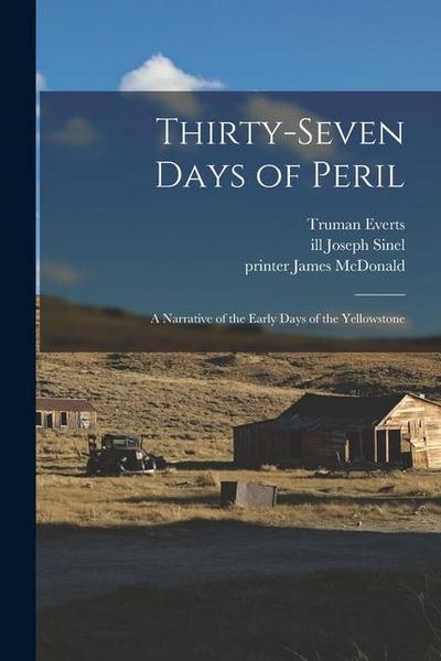 Thirty-seven Days of Peril: a Narrative of the Early Days of the Yellowstone