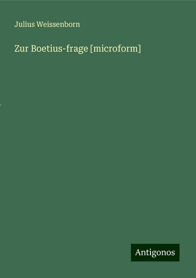 Weissenborn, J: Zur Boetius-frage [microform]