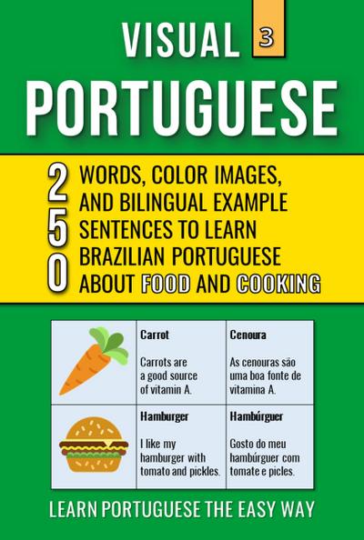 Visual Portuguese 3 - Food and Cooking - 250 Words, 250 Images and 250 Examples Sentences to Learn Brazilian Portuguese Vocabulary