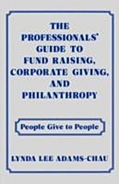 Professionals’ Guide to Fund Raising, Corporate Giving, and Philanthropy