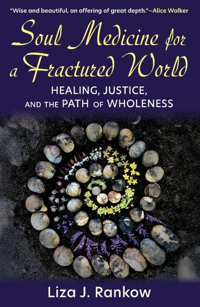 Soul Medicine for a Fractured World: Healing, Justice, and the Path of Wholeness
