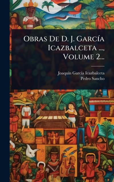 Obras De D. J. GarcÃ-a Icazbalceta ..., Volume 2...