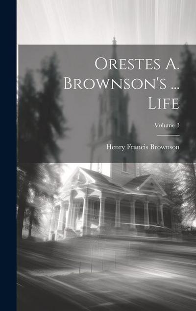 Orestes A. Brownson’s ... Life; Volume 3