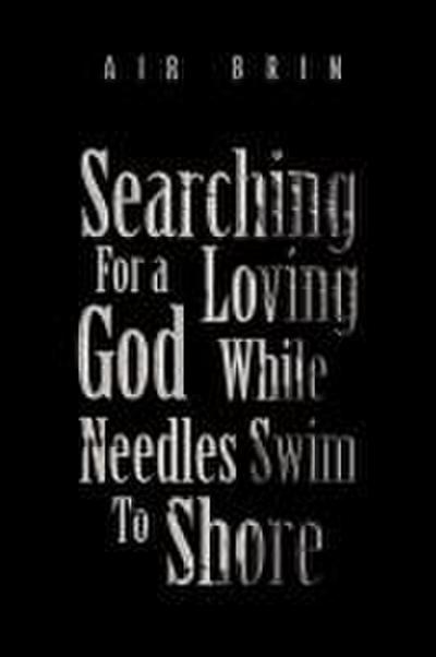 Searching For a Loving God While Needles Swim To Shore