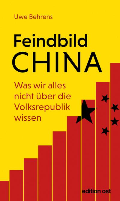 Feindbild China: Was wir alles nicht über die Volksrepublik wissen (edition ost)