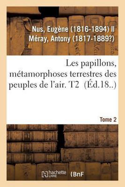Les Papillons, Métamorphoses Terrestres Des Peuples de l’Air. Tome 2