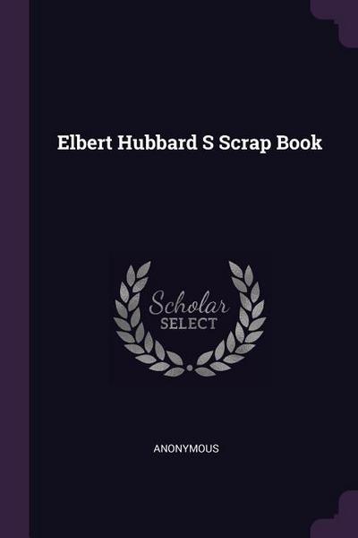 ELBERT HUBBARD S SCRAP BK