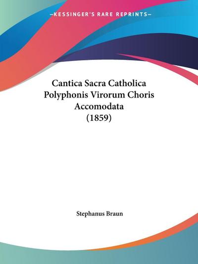 Cantica Sacra Catholica Polyphonis Virorum Choris Accomodata (1859)