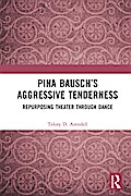Pina Bausch’s Aggressive Tenderness