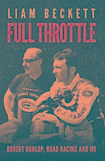 Full Throttle: Robert Dunlop, Road Racing and Me