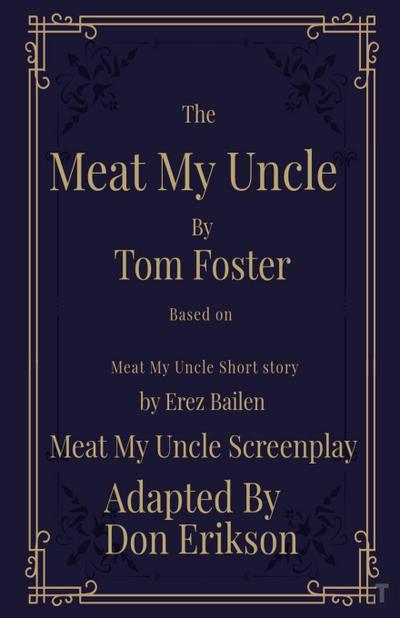 Meat My Uncle by Tom Foster, Based on Meat My  Uncle short story Meat My Uncle Screenplay adapted by Don Erikson
