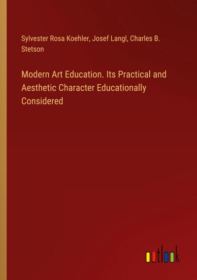 Modern Art Education. Its Practical and Aesthetic Character Educationally Considered