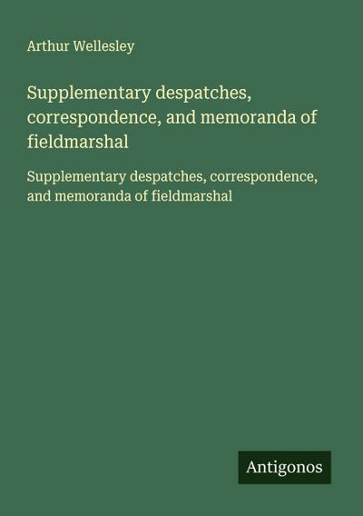 Supplementary despatches, correspondence, and memoranda of fieldmarshal