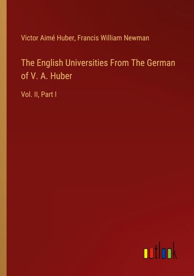 The English Universities From The German of V. A. Huber