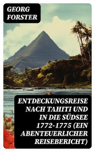 Entdeckungsreise nach Tahiti und in die Südsee 1772-1775 (Ein abenteuerlicher Reisebericht)