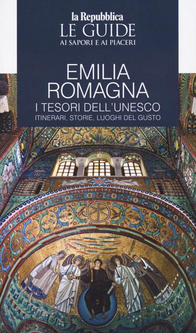 Emilia Romagna. I tesori dell’Unesco. Itinerari, storie, luoghi del gusto. Le guide ai sapori e ai piaceri