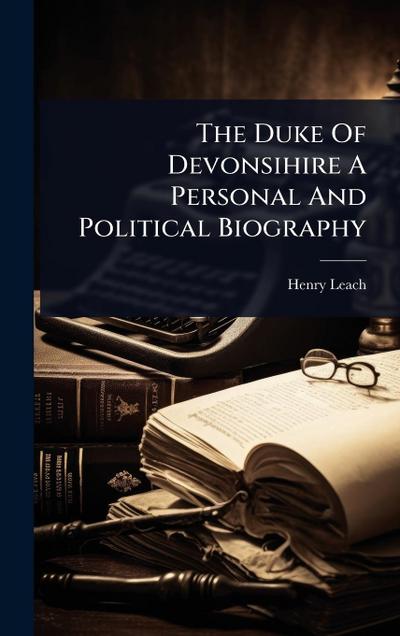 The Duke Of Devonsihire A Personal And Political Biography