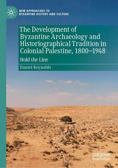The Development of Byzantine Archaeology and Historiographical Tradition in Colonial Palestine, 1800-1948
