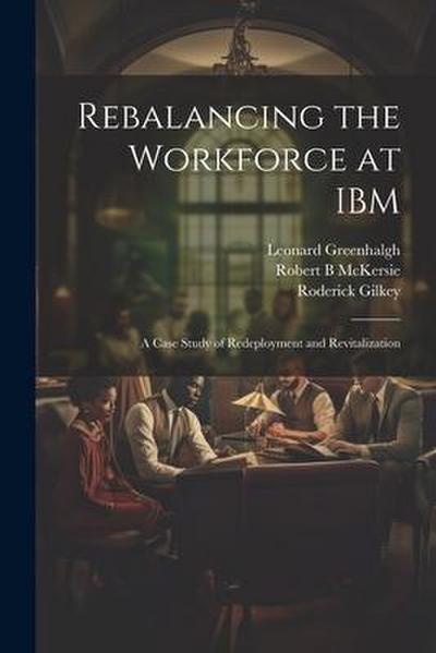 Rebalancing the Workforce at IBM: A Case Study of Redeployment and Revitalization