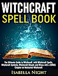 Witchcraft Spell Book: The Ultimate Guide to Witchcraft with Witchcraft Spells, Witchcraft Symbols, Witchcraft Rituals and Wicca with a Bonus Chapter on Nocturnal Witchcraft