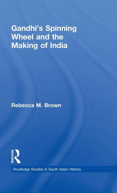 Gandhi’s Spinning Wheel and the Making of India