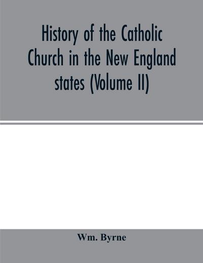 History of the Catholic Church in the New England states (Volume II)