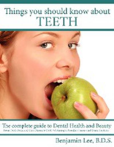 Things You Should Know About Teeth - Benjamin Lee B. D. S.