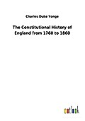 The Constitutional History of England from 1760 to 1860