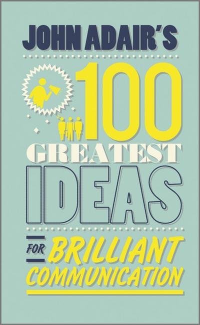 John Adair’s 100 Greatest Ideas for Brilliant Communication