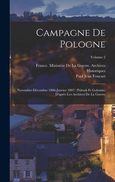 Campagne De Pologne: Novembre-Décembre 1806-Janvier 1807: (Pultusk Et Golymin) D’après Les Archives De La Guerre; Volume 2