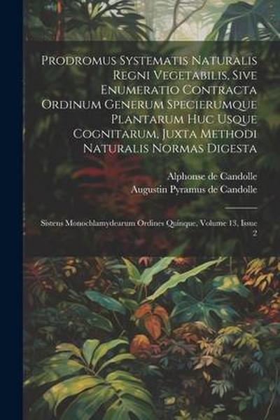 Prodromus Systematis Naturalis Regni Vegetabilis, Sive Enumeratio Contracta Ordinum Generum Specierumque Plantarum Huc Usque Cognitarum, Juxta Methodi