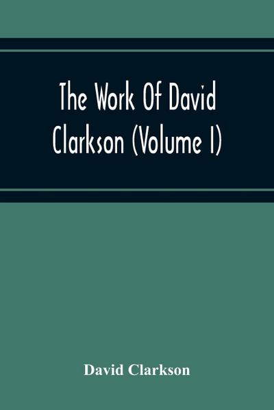The Work Of David Clarkson (Volume I)