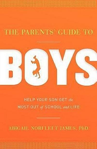 The Parents’ Guide to Boys: Help Your Son Get the Most Out of School and Life