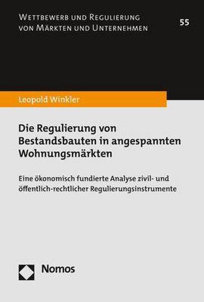 Die Regulierung von Bestandsbauten in angespannten Wohnungsmärkten: Eine ökonomisch fundierte Analyse zivil- und öffentlich-rechtlicher ... und Regulierung von Märkten und Unternehmen)