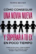 Cómo Conseguir una Novia Nueva y Superar a tu Ex en Poco Tiempo
