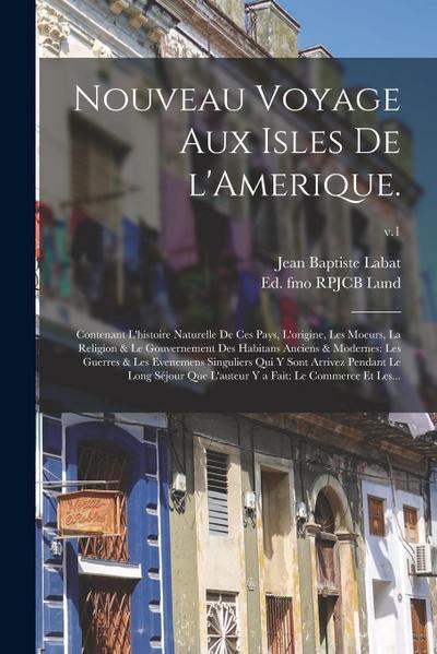 Nouveau Voyage Aux Isles De L’Amerique.: Contenant L’histoire Naturelle De Ces Pays, L’origine, Les Moeurs, La Religion & Le Gouvernement Des Habitans