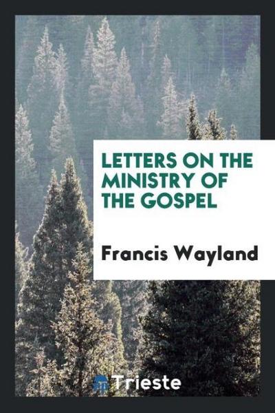 Letters on the ministry of the Gospel