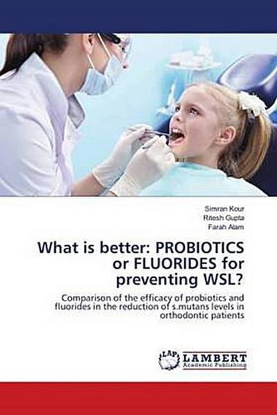 What is better: PROBIOTICS or FLUORIDES for preventing WSL?