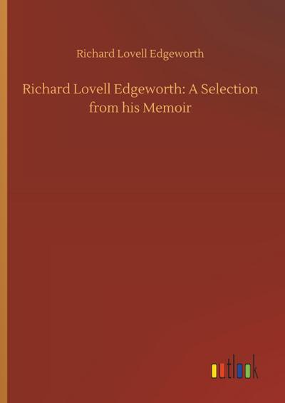 Richard Lovell Edgeworth: A Selection from his Memoir