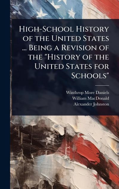 High-School History of the United States ... Being a Revision of the "History of the United States for Schools"