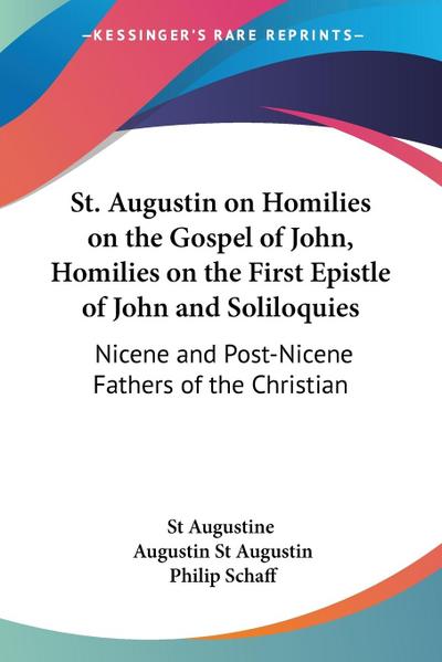 St. Augustin on Homilies on the Gospel of John, Homilies on the First Epistle of John and Soliloquies