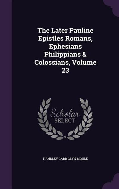 The Later Pauline Epistles Romans, Ephesians Philippians & Colossians, Volume 23