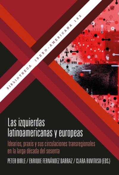 Las izquierdas latinoamericanas y europeas : idearios, praxis y sus circulaciones transregionales en la larga década del sesenta