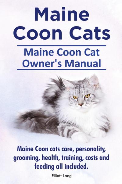 Maine Coon Cats. Maine Coon Cat Owner’s Manual. Maine Coon cats care, personality, grooming, health, training, costs and feeding all included.