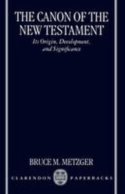 The Canon of the New Testament Its Origin, Development, and Significance