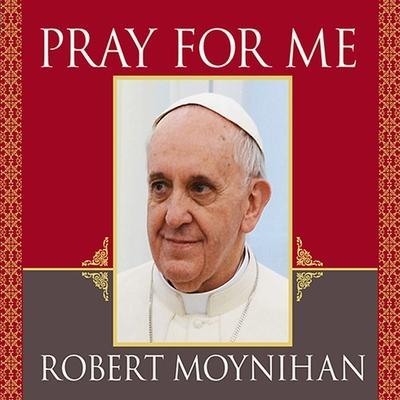 Pray for Me Lib/E: The Life and Spiritual Vision of Pope Francis, First Pope from the Americas
