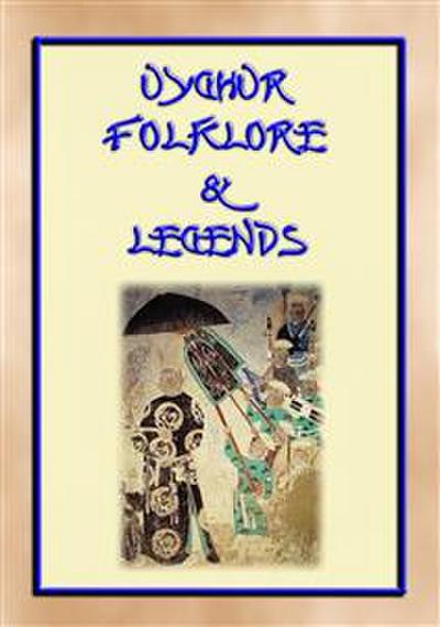 UIGHUR FOLKLORE and LEGENDS - 59 tales and children’s stories collected from the expanses of Central Asia