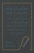 Needlework and Crafts - Every Woman’s Book on the Arts of Plain Sewing, Embroidery, Dressmaking, and Home Crafts