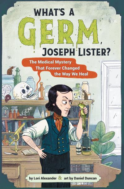 What’s a Germ, Joseph Lister?