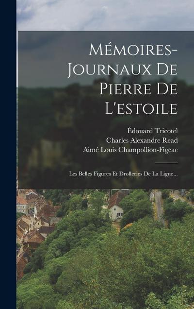 Mémoires-journaux De Pierre De L’estoile: Les Belles Figures Et Drolleries De La Ligue...